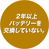 2年以上バッテリーを交換していない。